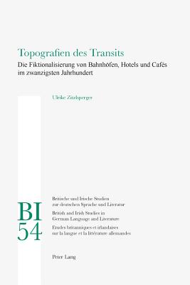 Topografien Des Transits: Die Fiktionalisierung Von Bahnheofen, Hotels Und Cafaes Im Zwanzigsten Jahrhundert - Reiss, Hans S, and Yates, W E, and Zitzlsperger, Ulrike
