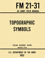 Topographic Symbols - FM 21-31 US Army Field Manual (1952 Civilian Reference Edition): Unabridged Handbook on Over 200 Symbols for Map Reading and Land Navigation from USGS Quadrangle Maps