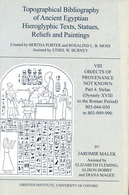 Topographical Bibliography of Ancient Egyptian Hieroglyphic Texts, Statues, Reliefs and Paintings. Volume VIII: Objects of Provenance Not Known. Part IV: Stelae (Dynasty XVIII to the Roman Period) - Magee, D.