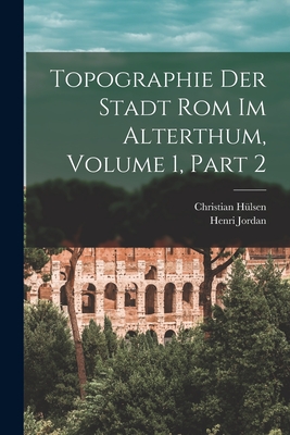 Topographie Der Stadt ROM Im Alterthum, Volume 1, Part 2 - H?lsen, Christian, and Jordan, Henri