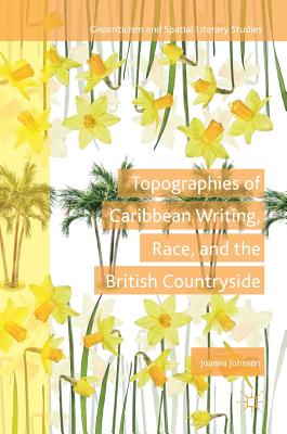 Topographies of Caribbean Writing, Race, and the British Countryside - Johnson, Joanna