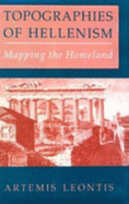 Topographies of Hellenism: Neurosis, Mysticism, and Gender in European Culture - Leontis, Artemis