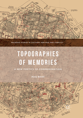 Topographies of Memories: A New Poetics of Commemoration - Bakshi, Anita
