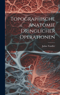 Topographische Anatomie Dringlicher Operationen