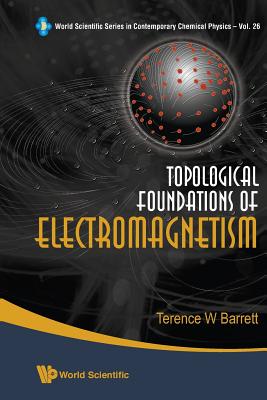 Topological Foundations of Electromagnetism - Barrett, Terence William