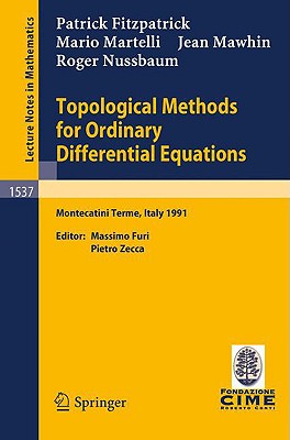 Topological Methods for Ordinary Differential Equations: Lectures Given at the 1st Session of the Centro Internazionale Matematico Estivo (C.I.M.E.) Held in Montecatini Terme, Italy, June 24-July 2, 1991 - Fitzpatrick, Patrick, and Furi, Massimo (Editor), and Martelli, Mario