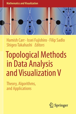 Topological Methods in Data Analysis and Visualization V: Theory, Algorithms, and Applications - Carr, Hamish (Editor), and Fujishiro, Issei (Editor), and Sadlo, Filip (Editor)