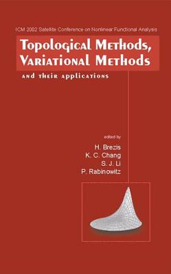 Topological Methods, Variational Methods and Their Applications - Proceedings of the Icm2002 Satellite Conference on Nonlinear Functional Analysis - Brezis, Haim (Editor), and Chang, Kung-Ching (Editor), and Li, Shujie (Editor)