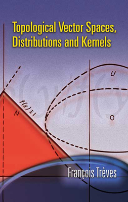 Topological Vector Spaces, Distributions and Kernels - Treves, Francois