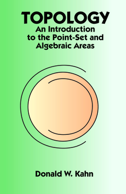 Topology: An Introduction to the Point-Set and Algebraic Areas - Kahn, Donald W