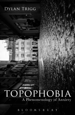 Topophobia: A Phenomenology of Anxiety - Trigg, Dylan, Dr.