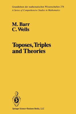 Toposes, Triples and Theories - Barr, M., and Wells, C.