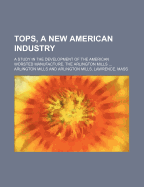 Tops, a New American Industry; A Study in the Development of the American Worsted Manufacture. the Arlington Mills