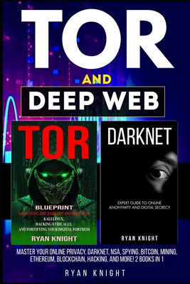 TOR and Deep Web: Master Your Online Privacy, Darknet, NSA, Spying, Bitcoin, Mining, Ethereum, Blockchain, Hacking, and more! 2 Books in 1 - Knight, Ryan