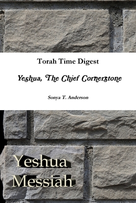 Torah Time Digest: Yeshua, The Chief Cornerstone - Anderson, Sonya T