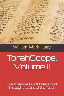 TorahScope, Volume II: Life Examined and Understood Through the Grid of the Torah - Huey, William Mark