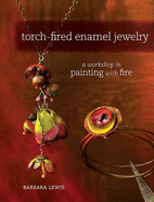 Torch-Fired Enamel Jewelry: A Workshop in Painting with Fire