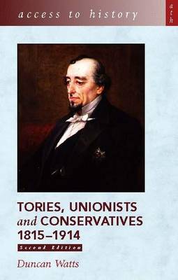 Tories, Unionists and Conservatives 1815-1914 - Watts, Duncan, Professor