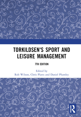 Torkildsen's Sport and Leisure Management - Wilson, Rob (Editor), and Platts, Chris (Editor), and Plumley, Daniel (Editor)