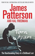 Torn Apart: The Heartbreaking Story of a Childhood Lost - Patterson, James, and Friedman, Hal