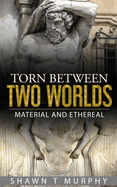 Torn Between Two Worlds: Material and Ethereal