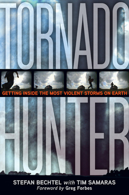 Tornado Hunter: Getting Inside the Most Violent Storms on Earth - Samaras, Tim, and Bechtel, Stefan, and Forbes, Greg (Foreword by)