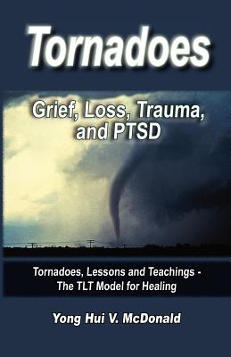 Tornados: Grief, Loss, Trauma and PTSD - McDonald, Yong Hui V