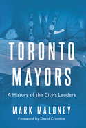 Toronto Mayors: A History of the City's Leaders