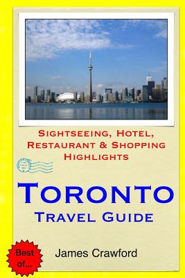 Toronto Travel Guide: Sightseeing, Hotel, Restaurant & Shopping Highlights - Crawford, James