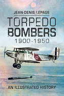 Torpedo Bombers, 1900-1950: An Illustrated History