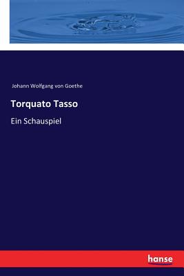 Torquato Tasso: Ein Schauspiel - Goethe, Johann Wolfgang