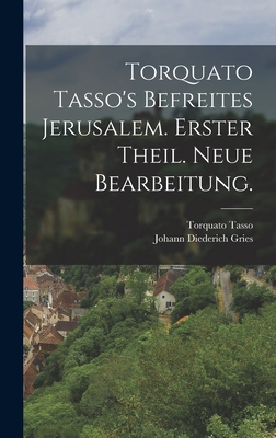 Torquato Tasso's Befreites Jerusalem. Erster Theil. Neue Bearbeitung. - Tasso, Torquato, and Gries, Johann Diederich