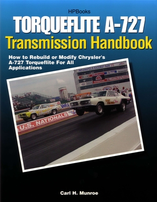 Torqueflite A-727 Transmission Handbook: How to Rebuild or Modify Chrysler's A-727 Torqueflite for All Applications - Munroe, Carl