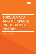 Torquemada and the Spanish Inquisition; A History