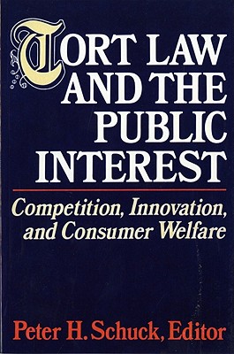 Tort Law and the Public Interest: Competition, Innovation, and Consumer Welfare - Schuck, Peter