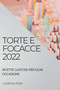 Torte E Focacce 2022: Ricette Gustose Per Ogni Occasione