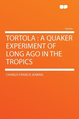 Tortola: A Quaker Experiment of Long Ago in the Tropics - Jenkins, Charles Francis