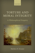 Torture and Moral Integrity: A Philosophical Enquiry