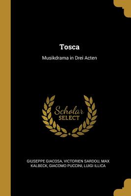 Tosca: Musikdrama in Drei Acten - Giacosa, Giuseppe, and Sardou, Victorien, and Kalbeck, Max