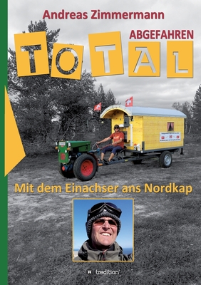 Total abgefahren - Mit dem Einachser ans Nordkap - Zimmermann, Andreas