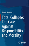 Total Collapse: The Case Against Responsibility and Morality