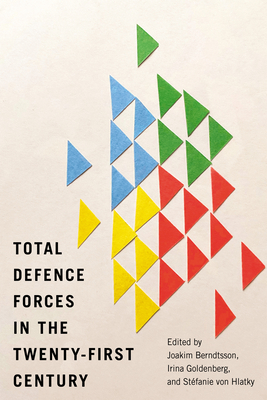 Total Defence Forces in the Twenty-First Century - Berndtsson, Joakim (Editor), and Goldenberg, Irina (Editor), and von Hlatky, Stfanie (Editor)