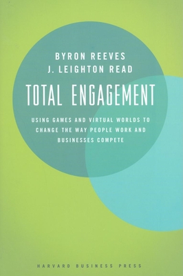 Total Engagement: How Games and Virtual Worlds Are Changing the Way People Work and Businesses Compete - Reeves, Byron, and Read, J Leighton