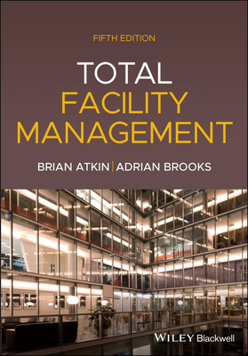 Total Facility Management, 5th Edition - Atkin, Brian