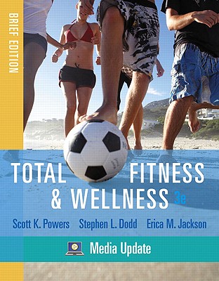 Total Fitness & Wellness, Brief Edition, Media Update - Powers, Scott K, and Dodd, Stephen L, and Jackson, Erica M