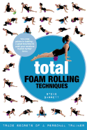 Total Foam Rolling Techniques: Trade Secrets of a Personal Trainer