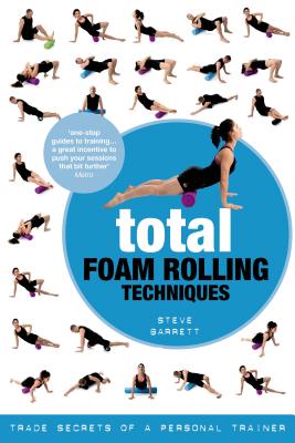 Total Foam Rolling Techniques: Trade Secrets of a Personal Trainer - Barrett, Steve