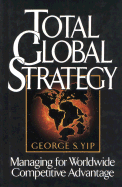 Total Global Strategy: Managing for Worldwide Competitive Advantage - Yip, George S