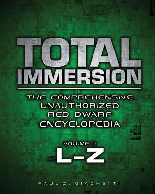 Total Immersion: The Comprehensive Unauthorized Red Dwarf Encyclopedia: L-Z - Handley, Rich (Editor), and Giachetti, Paul C