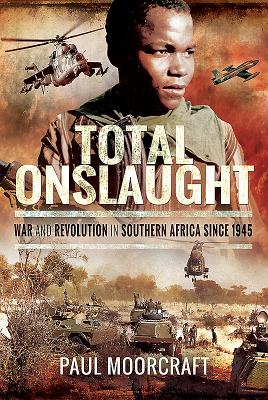 Total Onslaught: War and Revolution in Southern Africa 1945-2018 - Moorcraft, Paul
